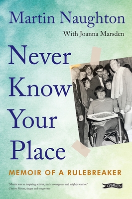 Never Know Your Place: Memoir of a Rulebreaker - Naughton, Martin, and Marsden, Joanna, and McDonagh, Rosaleen (Foreword by)