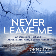 Never Leave Me: An Obsessive Husband, an Unfaithful Wife, a Brutal Murder
