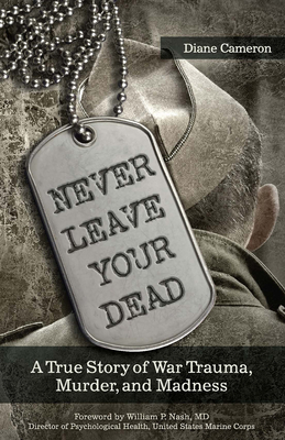 Never Leave Your Dead: A True Story of War Trauma, Murder, and Madness - Cameron, Diane