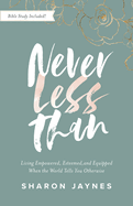 Never Less Than: Living Empowered, Esteemed, and Equipped When the World Tells You Otherwise
