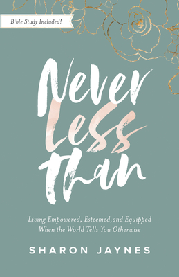 Never Less Than: Living Empowered, Esteemed, and Equipped When the World Tells You Otherwise - Jaynes, Sharon