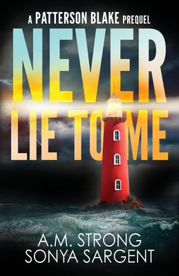 Never Lie to Me: a Patterson Blake Fbi Mystery Prequel (Patterson Blake Fbi Mystery Thriller Series) - Strong, A.M., Sargent, Sonya