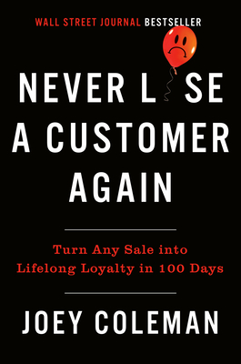 Never Lose a Customer Again: Turn Any Sale Into Lifelong Loyalty in 100 Days - Coleman, Joey