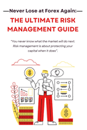 Never Lose at Forex Again: The Ultimate Risk Management Guide