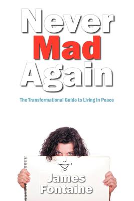 Never Mad Again: The Transformational Guide to Live in Peace - Fontaine, James