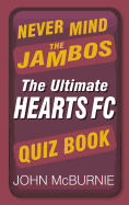 Never Mind the Jambos: The Ultimate Hearts FC Quiz Book