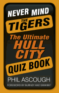Never Mind the Tigers: The Ultimate Hull City Quiz Book