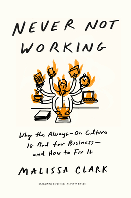 Never Not Working: Why the Always-On Culture Is Bad for Business--And How to Fix It - Clark, Malissa