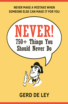 Never!: Over 750 Things You Should Never Do - De Ley, Gerd