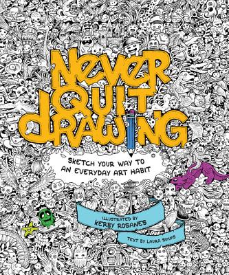 Never Quit Drawing: Sketch Your Way to an Everyday Art Habit - Simms, Laura (Text by)