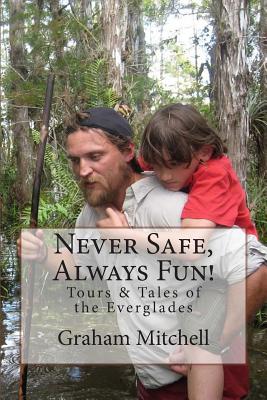 Never Safe, Always Fun!: Tours & Tales of the Everglades - Mitchell, Graham