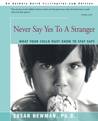 Never Say Yes to a Stranger: What Your Child Must Know to Stay Safe - Newman, Susan, PhD