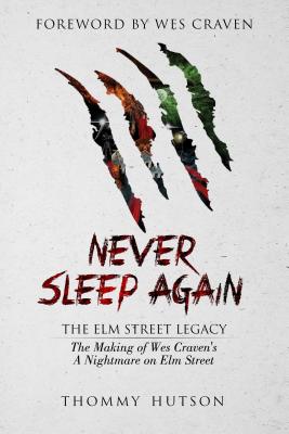 Never Sleep Again: The Elm Street Legacy: The Making of Wes Craven's a Nightmare on Elm Street - Hutson, Thommy, and Craven, Wes (Foreword by)