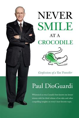 Never Smile at a Crocodile: Confessions of a Tax Traveller - Dioguardi, Paul, and Dioguardi, Philipp