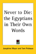 Never to Die: The Egyptians in Their Own Words - Mayer, Josephine, and Prideaux, Tom