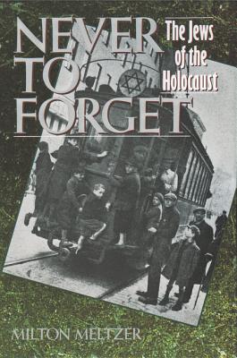Never to Forget: The Jews of the Holocaust - Meltzer, Milton
