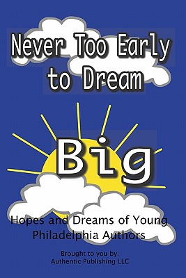 Never Too Early To Dream Big: Hopes and Dreams of Young Philadelphia Authors - Publishing LLC, Authentic