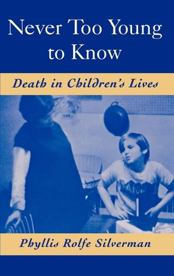 Never Too Young to Know: Death in Children's Lives - Silverman, Phyllis Rolfe, and Rolfe-Silverman, Phyllis