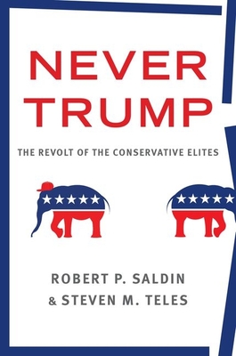 Never Trump: The Revolt of the Conservative Elites - Saldin, Robert P, and Teles, Steven M
