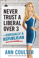 Never Trust a Liberal Over Three-Especially a Republican - Coulter, Ann
