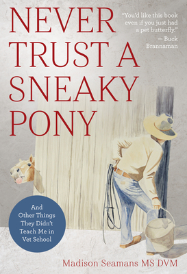 Never Trust a Sneaky Pony: And Other Things They Didn't Teach Me in Vet School - Seamans, Madison