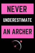 Never Underestimate an Archer: Perfect Lined Log/Journal for Men and Women - Ideal for gifts, school or office-Take down notes, reminders, and craft to-do lists -Lined Notebook Journal