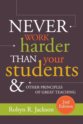 Never Work Harder Than Your Students and Other Principles of Great Teaching - Jackson, Robyn R