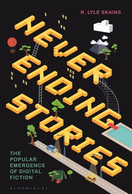 Neverending Stories: The Popular Emergence of Digital Fiction - Skains, R Lyle