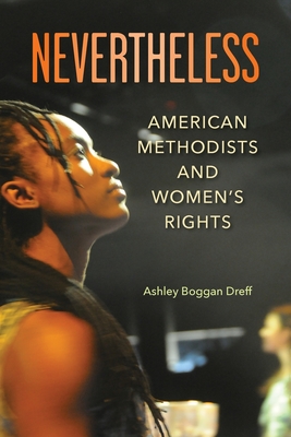 Nevertheless: American Methodists and Women's Rights - Dreff, Ashley Boggan