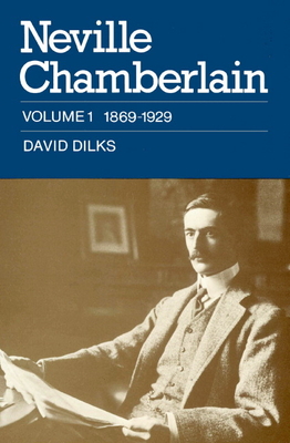 Neville Chamberlain: Volume 1, 1869-1929 - Dilks, David