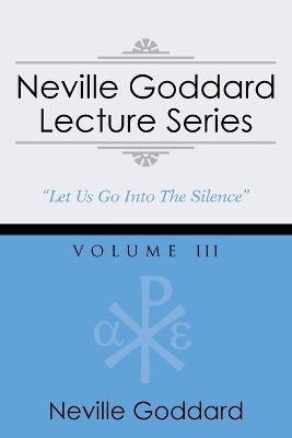 Neville Goddard Lecture Series, Volume III: (A Gnostic Audio Selection, Includes Free Access to Streaming Audio Book) - Goddard, Neville, and Peterson, Barry J (Editor)