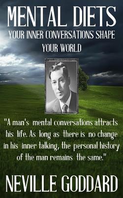 Neville Goddard: Mental Diets (How Your Inner Conversations Shape Your World) - Goddard, Neville