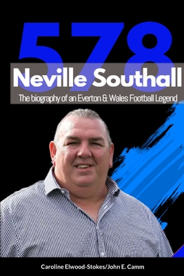 Neville Southall The Biography of An Everton & Wales Football Legend - Elwood-Stokes, Caroline, and E Camm, John