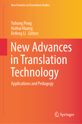 New Advances in Translation Technology: Applications and Pedagogy - Peng, Yuhong (Editor), and Huang, Huihui (Editor), and Li, Defeng (Editor)