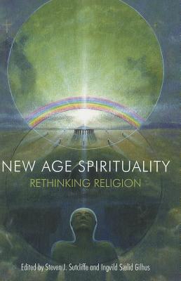 New Age Spirituality: Rethinking Religion - Sutcliffe, Steven J., and Saelid Gilhus, Ingvild