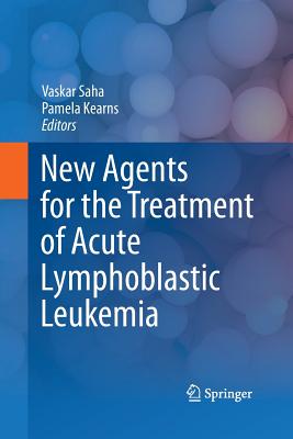 New Agents for the Treatment of Acute Lymphoblastic Leukemia - Saha, Vaskar, MD, PhD (Editor), and Kearns, Pamela (Editor)