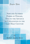 New and Altered Forms of Disease, Due to the Advance of Civilization in the Last Half Century (Classic Reprint)