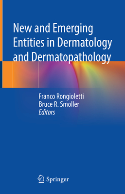 New and Emerging Entities in Dermatology and Dermatopathology - Rongioletti, Franco (Editor), and Smoller, Bruce R (Editor)