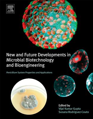 New and Future Developments in Microbial Biotechnology and Bioengineering: Penicillium System Properties and Applications - Gupta, Vijai G. (Editor), and Rodriguez-Couto, Susana (Editor)