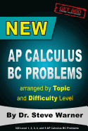 New AP Calculus BC Problems Arranged by Topic and Difficulty Level: 160 Test Questions with Solutions, 160 Additional Questions with Answers for the Revised BC Exam May 2017