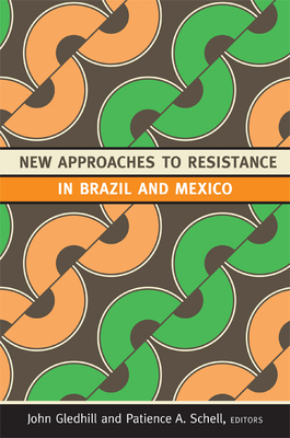 New Approaches to Resistance in Brazil and Mexico - Gledhill, John (Editor), and Schell, Patience A (Editor)