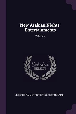 New Arabian Nights' Entertainments; Volume 2 - Hammer-Purgstall, Joseph, and Lamb, George