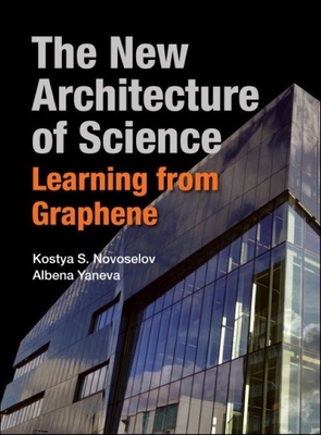 New Architecture of Science, The: Learning from Graphene - Novoselov, Kostya S, and Yaneva, Albena