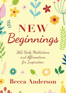 New Beginnings: 365 Daily Meditations and Affirmations for Inspiration