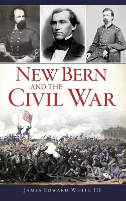 New Bern and the Civil War - White, James Edward, III