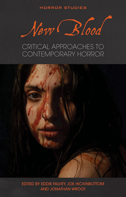New Blood: Critical Approaches to Contemporary Horror - Falvey, Eddie (Editor), and Wroot, Jonathan (Editor), and Hickinbottom, Joe (Editor)