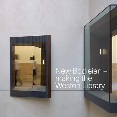 New Bodleian - Making the Weston Library - the Bodleian Library (Editor)