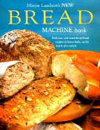 New Bread Machine Book: Delicious and Nourishing Bread Recipes to Home-Bake, at the Touch of a Switch - Lambert, Marjie