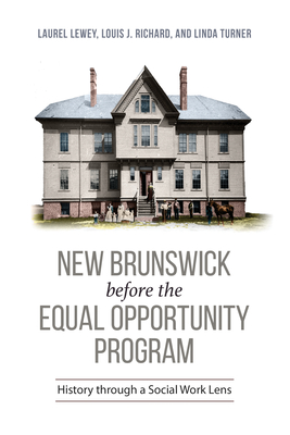 New Brunswick Before the Equal Opportunity Program: History Through a Social Work Lens - Lewey, Laurel Lee, and Richard, Louis J, and Turner, Linda M