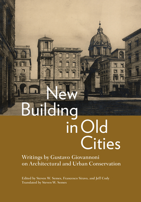 New Building in Old Cities: Writings by Gustavo Giovannoni on Architectural and Urban Conservation - Giovannoni, Gustavo, and Semes, Steven W (Translated by), and Siravo, Francesco (Editor)